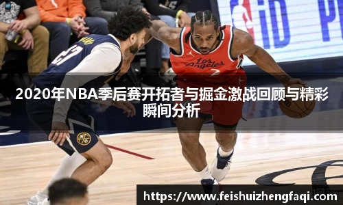 2020年NBA季后赛开拓者与掘金激战回顾与精彩瞬间分析